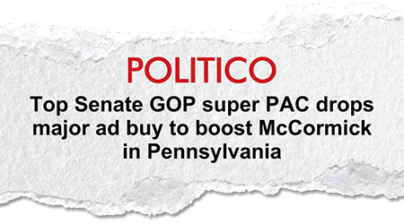POLITICO : Top Senate GOP super PAC drops major ad buy to boost McCormick in Pennsylvania